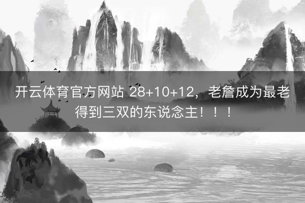 开云体育官方网站 28+10+12，老詹成为最老得到三双的东说念主！！！