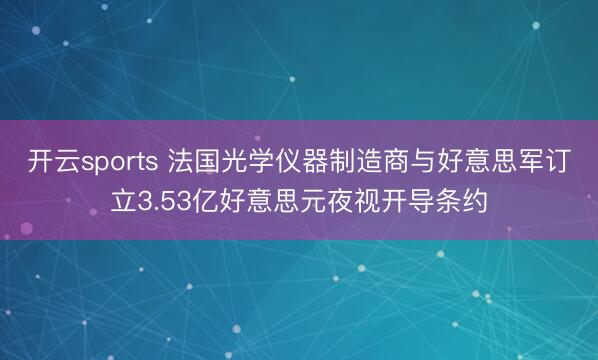 开云sports 法国光学仪器制造商与好意思军订立3.53亿好意思元夜视开导条约